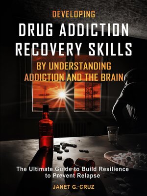 cover image of Developing Drug Addiction Recovery Skills by Understanding Addiction and the Brain